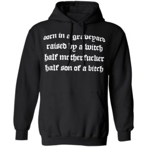 Born In A Graveyard Raised By A Witch Half Motherfucker Half Son Dave Show No Mercy Shirt