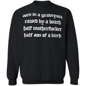 Born In A Graveyard Raised By A Witch Half Motherfucker Half Son Dave Show No Mercy Shirt