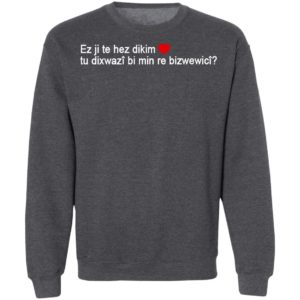 Max Kruse Ez Ji Te Hez Dikim Tu Dixwazî Bi Min Re Bizwewicî T-Shirt