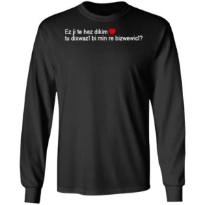 Max Kruse Ez Ji Te Hez Dikim Tu Dixwazî Bi Min Re Bizwewicî T-Shirt