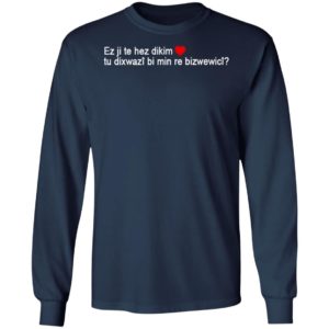 Max Kruse Ez Ji Te Hez Dikim Tu Dixwazî Bi Min Re Bizwewicî T-Shirt