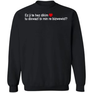 Max Kruse Ez Ji Te Hez Dikim Tu Dixwazî Bi Min Re Bizwewicî T-Shirt