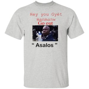 Hey you Gyet manmanw Go out Asalos funny face Shirt