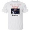 Hey you Gyet manmanw Go out Asalos funny face Shirt