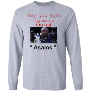 Hey you Gyet manmanw Go out Asalos funny face Shirt