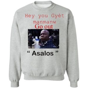 Hey you Gyet manmanw Go out Asalos funny face Shirt