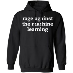 Rage Against The Machine Learning Shirt, Hoodie