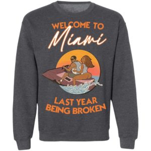 Wellcome To Miami Last Year Being Broken Shirt, Hoodie