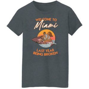 Wellcome To Miami Last Year Being Broken Shirt, Hoodie