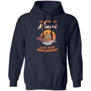 Wellcome To Miami Last Year Being Broken Shirt, Hoodie