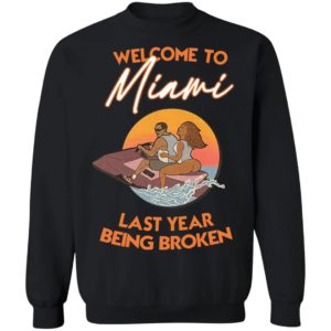 Wellcome To Miami Last Year Being Broken Shirt, Hoodie