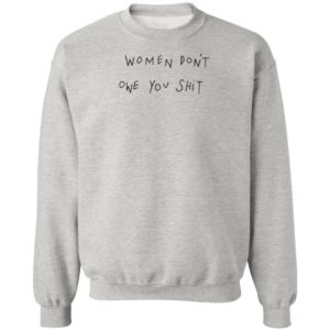 Women Don't Owe You Shit Shirt