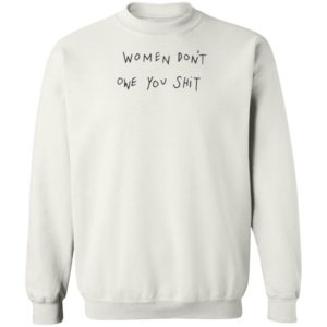 Women Don't Owe You Shit Shirt