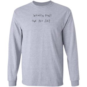Women Don't Owe You Shit Shirt