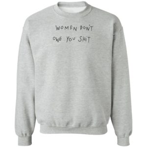 Women Don't Owe You Shit Shirt
