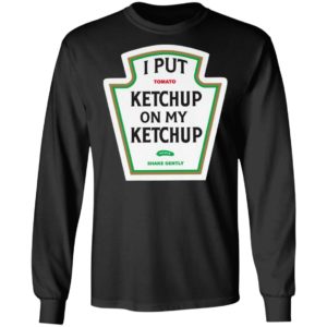 I Put Tomato Ketchup On My Ketchup shirt