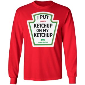 I Put Tomato Ketchup On My Ketchup shirt