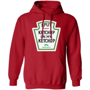 I Put Tomato Ketchup On My Ketchup shirt