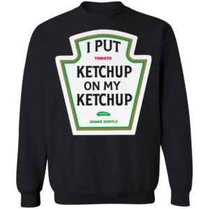 I Put Tomato Ketchup On My Ketchup shirt