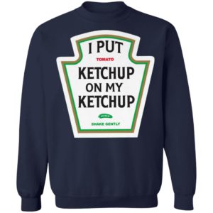 I Put Tomato Ketchup On My Ketchup shirt