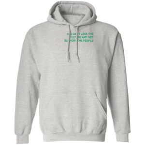You Can’t Love The Culture And Not Support The People T-Shirt