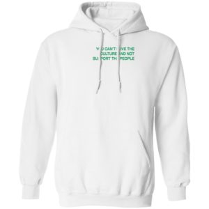 You Can’t Love The Culture And Not Support The People T-Shirt