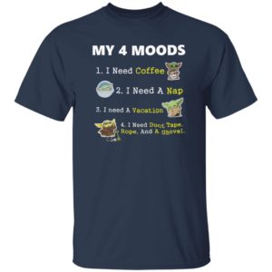 Baby Yoda My 4 Moods I Need Coffee I Need A Nap I Need A Vacation Shirt