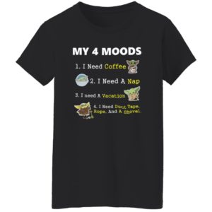 Baby Yoda My 4 Moods I Need Coffee I Need A Nap I Need A Vacation Shirt