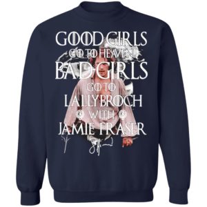 Good Girls Go To Heaven Bad Girls Go To The Lallybroch With Jamie Shirt, Long Sleeve
