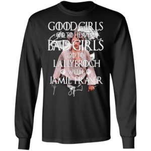 Good Girls Go To Heaven Bad Girls Go To The Lallybroch With Jamie Shirt, Long Sleeve