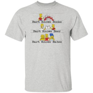 Bart Knows Books Bart Knows Beer Bart Knows Babes Shirt