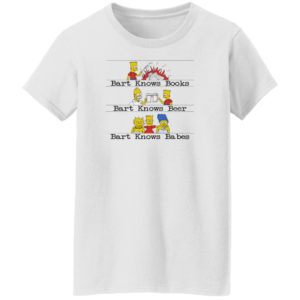 Bart Knows Books Bart Knows Beer Bart Knows Babes Shirt