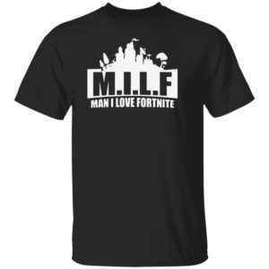 Milf Man I Love Fortnite Shirt