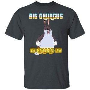 Big Chungus Is Among Us Shirt