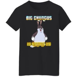 Big Chungus Is Among Us Shirt