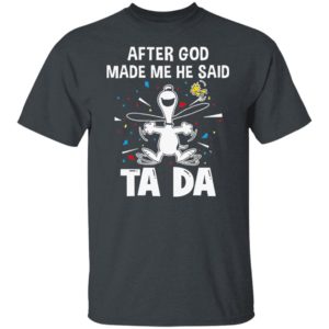 Snoopy after God made me he said Ta Da shirt