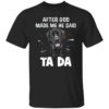 Bull Dog After God Made Me He Said Ta Da Shirt