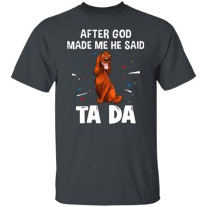 Irish Setter after God made me he said ta da Shirt