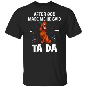 Irish Setter after God made me he said ta da Shirt