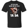 Appreciate What You What Be Are The Makes You Appreciate What Your Dad Shirt