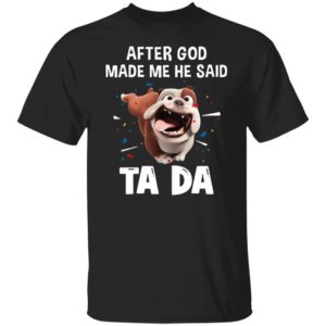 Bull Dog After God Made Me He Said Ta Da Shirt