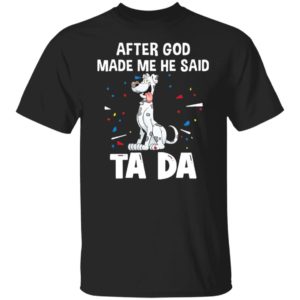 Great dane dogs after God made me he said ta da Shirt