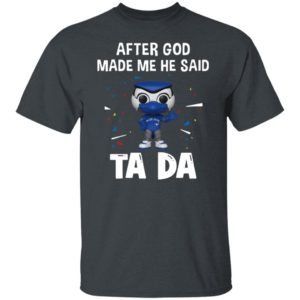 Toronto Blue Jays after god made me he said tada Shirt