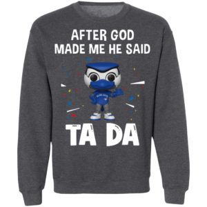 Toronto Blue Jays after god made me he said tada Shirt