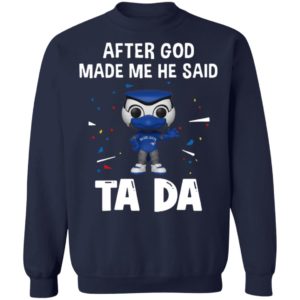 Toronto Blue Jays after god made me he said tada Shirt