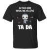 Toronto Blue Jays after god made me he said tada Shirt