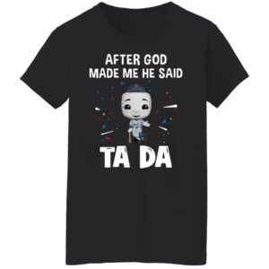 New York Yankees after god made me he said tada Shirt