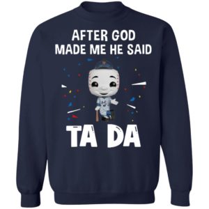New York Yankees after god made me he said tada Shirt