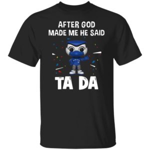 Toronto Blue Jays after god made me he said tada Shirt