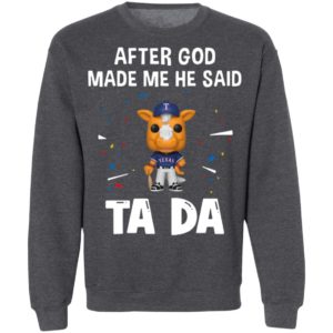 Texas Rangers after god made me he said tada Shirt